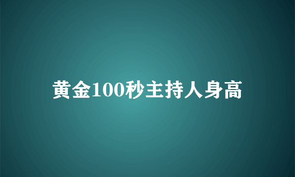 黄金100秒主持人身高