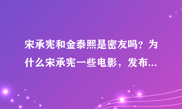 宋承宪和金泰熙是密友吗？为什么宋承宪一些电影，发布会上都有泰熙呢？他俩很熟吗？