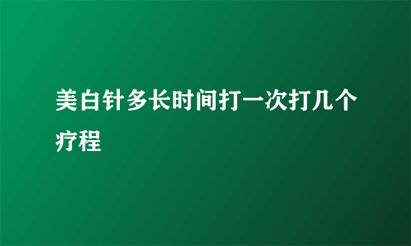 美白针多长时间打一次打几个疗程