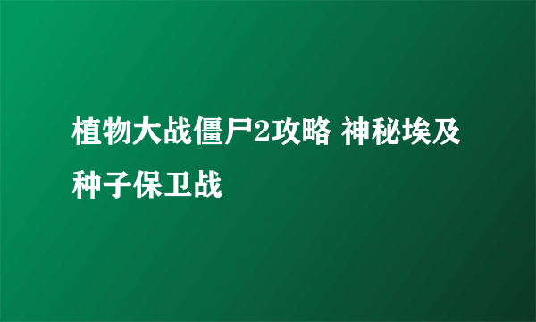 植物大战僵尸2攻略 神秘埃及 种子保卫战