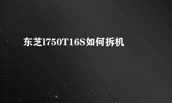 东芝l750T16S如何拆机