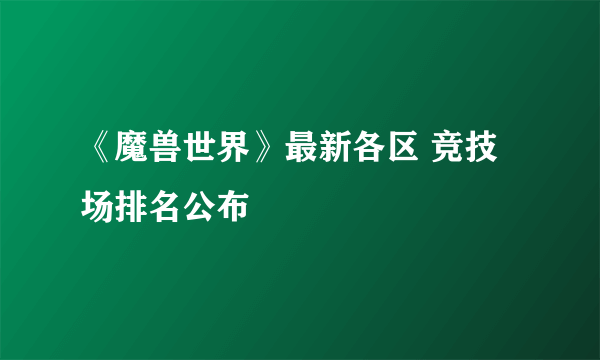 《魔兽世界》最新各区 竞技场排名公布