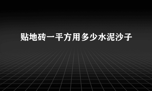 贴地砖一平方用多少水泥沙子