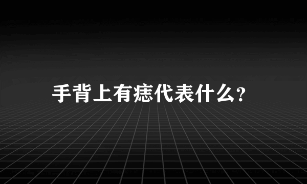 手背上有痣代表什么？