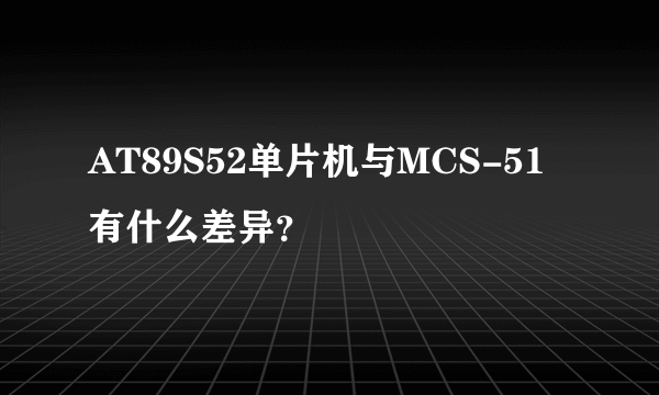 AT89S52单片机与MCS-51有什么差异？