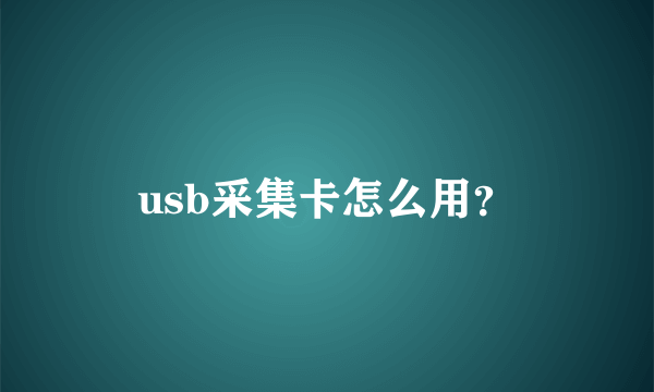 usb采集卡怎么用？