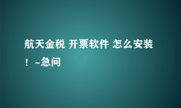 航天金税 开票软件 怎么安装！~急问