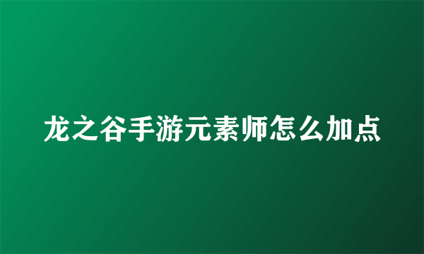 龙之谷手游元素师怎么加点