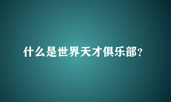 什么是世界天才俱乐部？