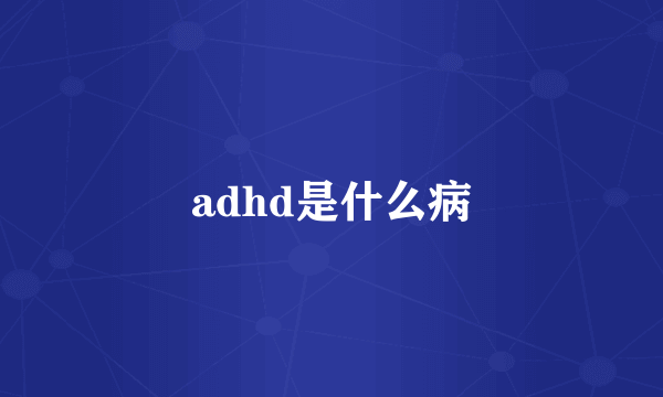 adhd是什么病