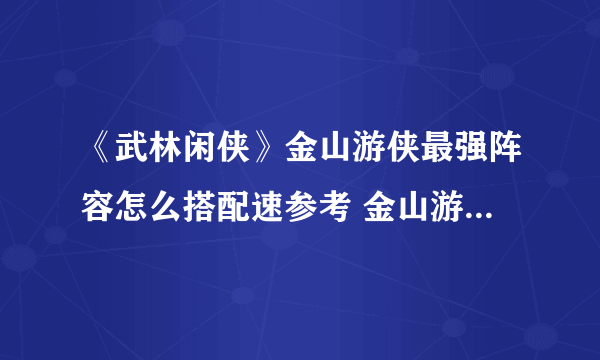 《武林闲侠》金山游侠最强阵容怎么搭配速参考 金山游侠最佳搭配阵容