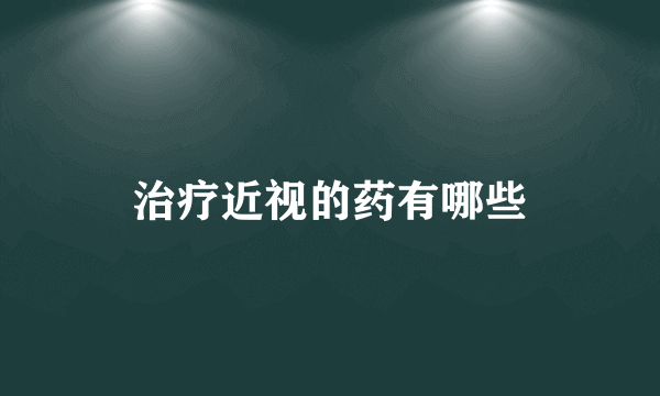 治疗近视的药有哪些