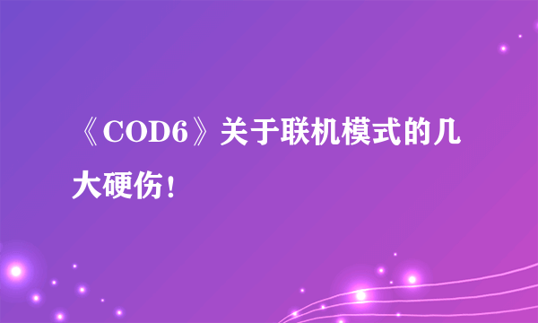 《COD6》关于联机模式的几大硬伤！