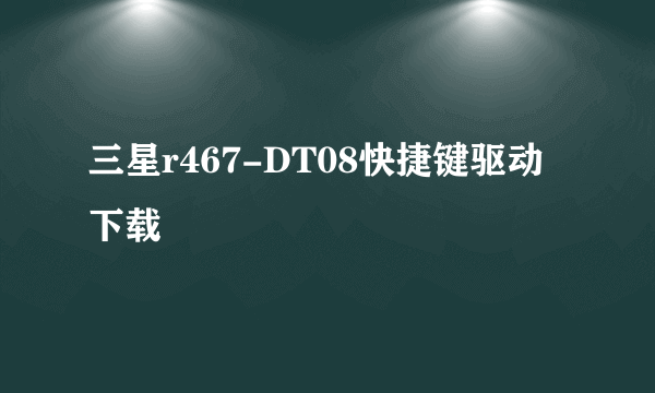 三星r467-DT08快捷键驱动下载