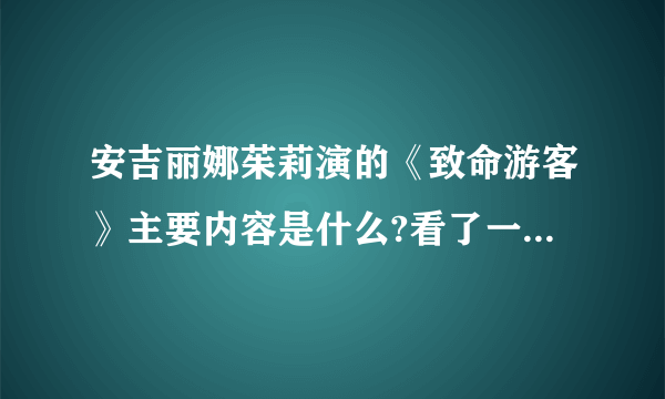 安吉丽娜茱莉演的《致命游客》主要内容是什么?看了一点，没看到开头和结尾，呵呵。