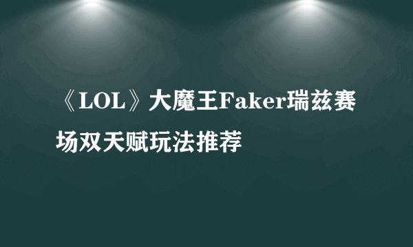 《LOL》大魔王Faker瑞兹赛场双天赋玩法推荐