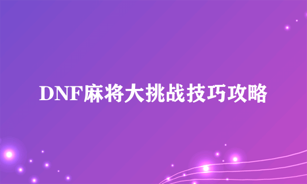 DNF麻将大挑战技巧攻略