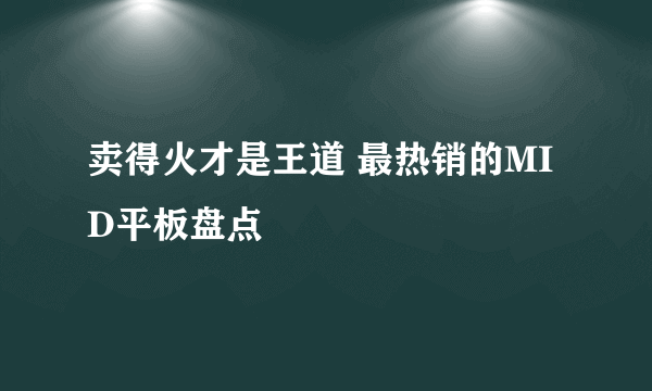 卖得火才是王道 最热销的MID平板盘点