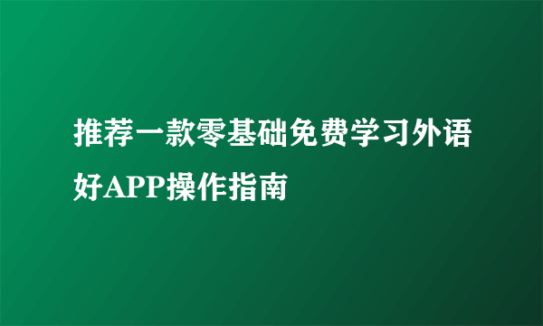 推荐一款零基础免费学习外语好APP操作指南