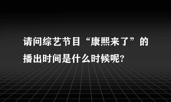 请问综艺节目“康熙来了”的播出时间是什么时候呢?