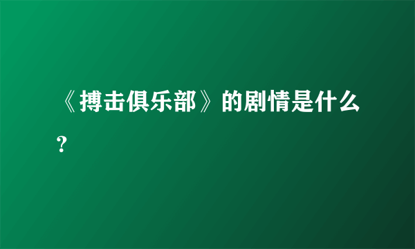 《搏击俱乐部》的剧情是什么？