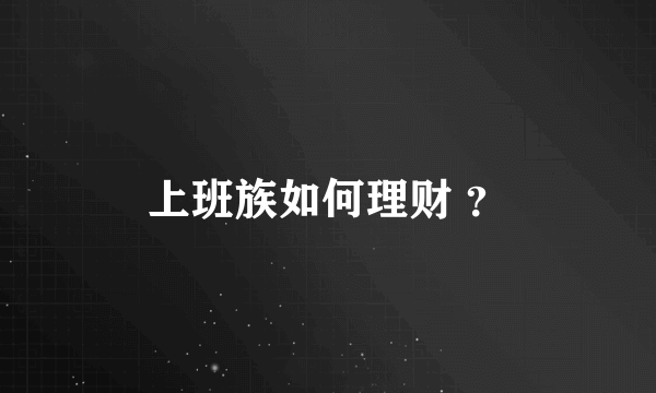 上班族如何理财 ？