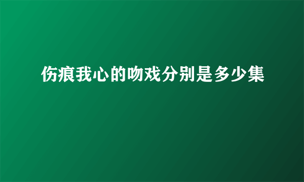 伤痕我心的吻戏分别是多少集