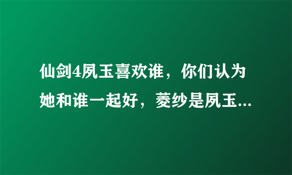 仙剑4夙玉喜欢谁，你们认为她和谁一起好，菱纱是夙玉的转世吗？