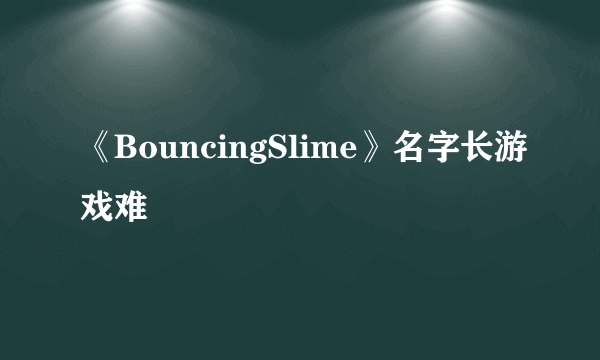 《BouncingSlime》名字长游戏难