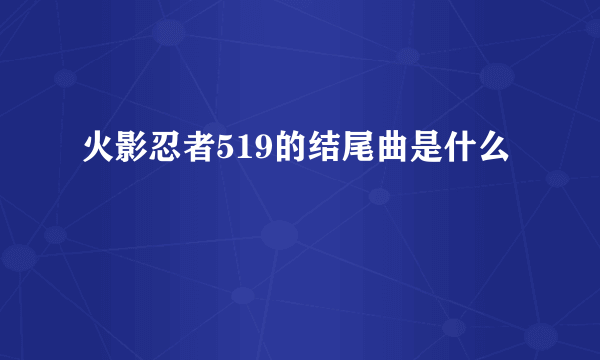 火影忍者519的结尾曲是什么