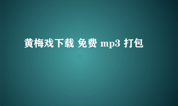 黄梅戏下载 免费 mp3 打包