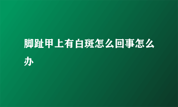 脚趾甲上有白斑怎么回事怎么办