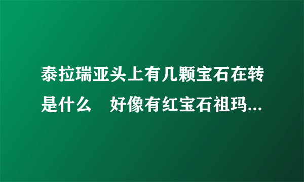 泰拉瑞亚头上有几颗宝石在转是什么￼好像有红宝石祖玛绿有好多宝石？