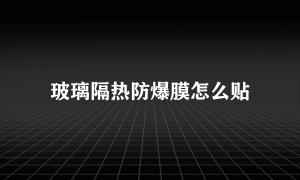 玻璃隔热防爆膜怎么贴