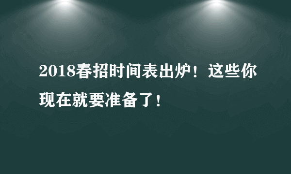 2018春招时间表出炉！这些你现在就要准备了！