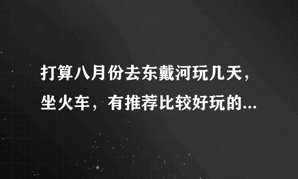 打算八月份去东戴河玩几天，坐火车，有推荐比较好玩的地方吗？