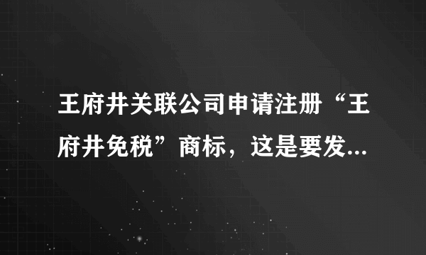 王府井关联公司申请注册“王府井免税”商标，这是要发展进口商品业务吗？