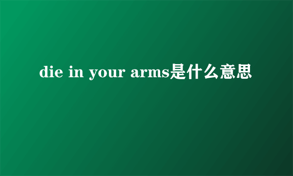 die in your arms是什么意思