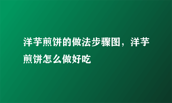 洋芋煎饼的做法步骤图，洋芋煎饼怎么做好吃