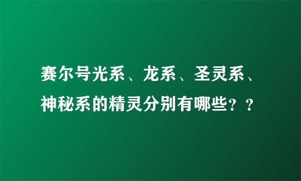 赛尔号光系、龙系、圣灵系、神秘系的精灵分别有哪些？？