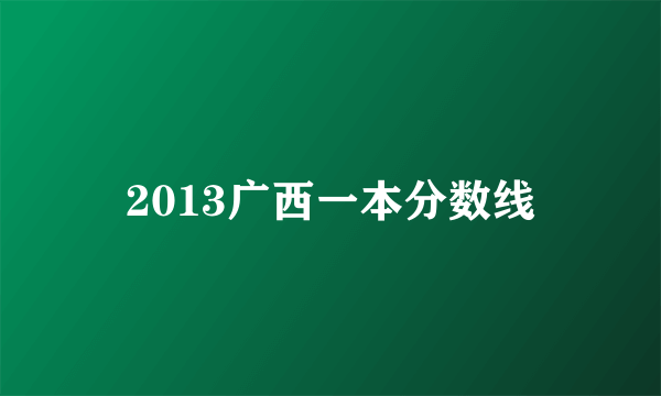 2013广西一本分数线