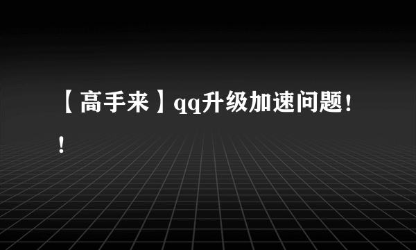 【高手来】qq升级加速问题！！