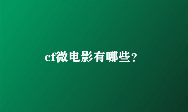 cf微电影有哪些？