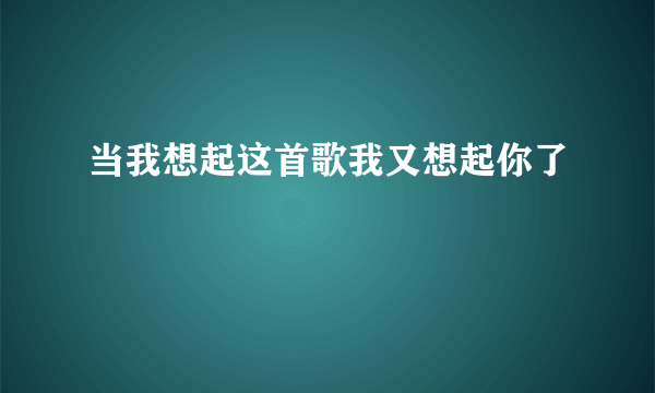 当我想起这首歌我又想起你了