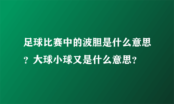 足球比赛中的波胆是什么意思？大球小球又是什么意思？