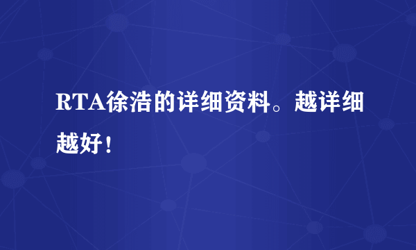 RTA徐浩的详细资料。越详细越好！