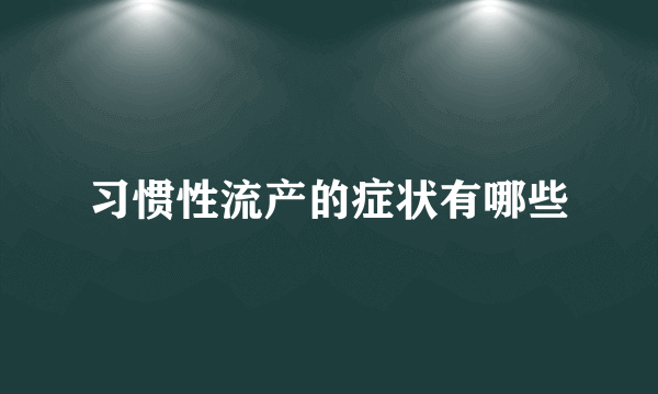 习惯性流产的症状有哪些