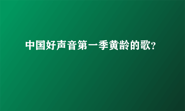 中国好声音第一季黄龄的歌？