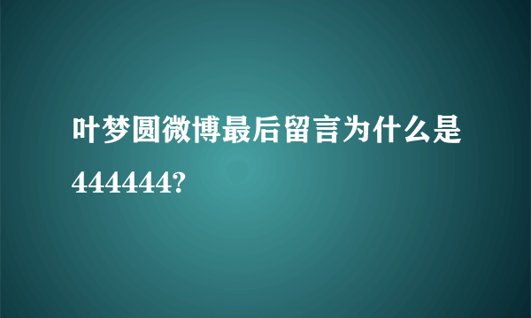 叶梦圆微博最后留言为什么是444444?