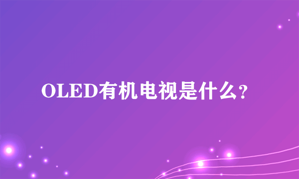 OLED有机电视是什么？